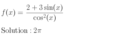 The f(x)=(2+3sin(x))/(cos^2(x)) is 2pi